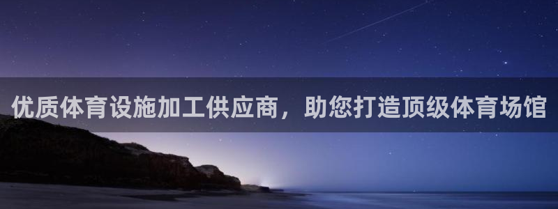 意昂3开户：优质体育设施加工供应商，助您打造顶级体育