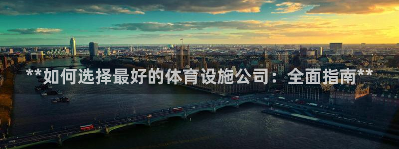 意昂体育3注册：**如何选择最好的体育设施公司：全面