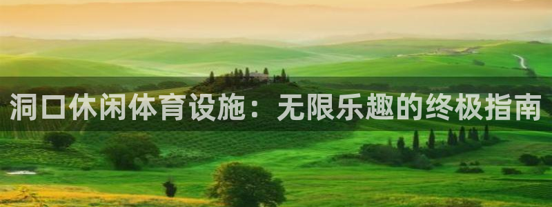 意昂3集团官网首页：洞口休闲体育设施：无限乐趣的终极
