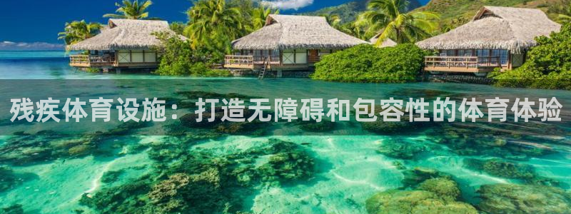 意昂体育3平台注册要钱吗是真的吗：残疾体育设施：打造