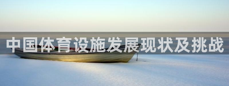 意昂3官网：中国体育设施发展现状及挑战