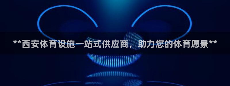 意昂体育3招商电话是多少号码：**西安体育设施一站式