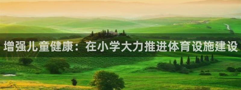 意昂3娱乐代理怎么样：增强儿童健康：在小学大力推进体