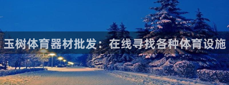 意昂3娱乐平台：玉树体育器材批发：在线寻找各种体育设