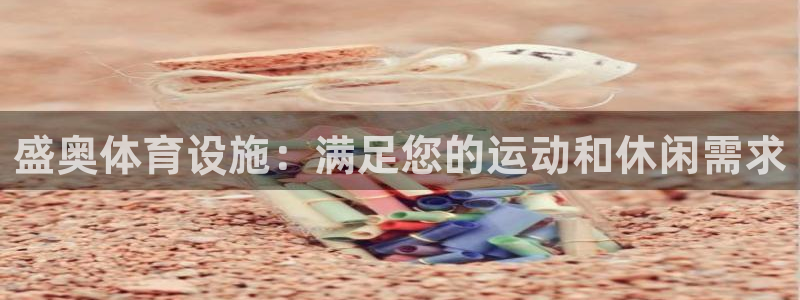 意昂体育3注册：盛奥体育设施：满足您的运动和休闲需求
