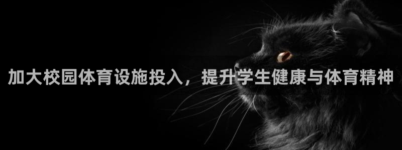 意昂体育3平台注册要钱吗是真的吗：加大校园体育设施投