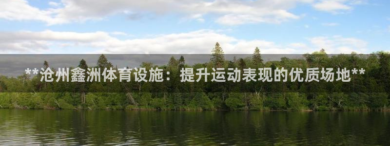 意昂体育3招商：**沧州鑫洲体育设施：提升运动表现的