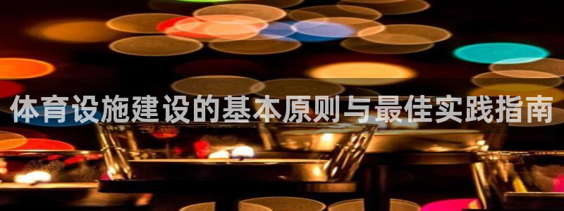 意昂体育3平台假的吗是真的吗：体育设施建设的基本原则