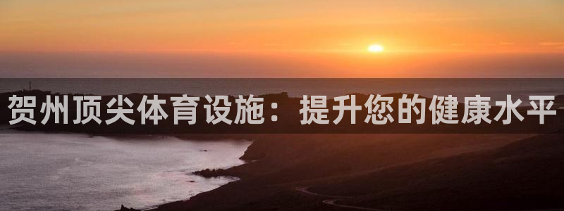 意昂3集团：贺州顶尖体育设施：提升您的健康水平