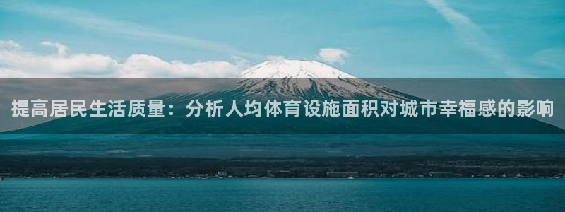 海南意昂体育3：提高居民生活质量：分析人均体育设施面